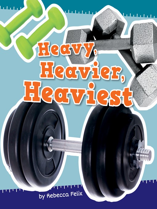 Title details for Heavy, Heavier, and Heaviest by Rebecca Felix - Available